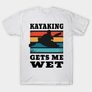 Kayaking Gets Me Wet for Kayakers T-Shirt